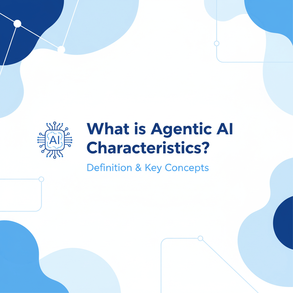 What is Agentic AI Characteristics? Definition & Key Concepts