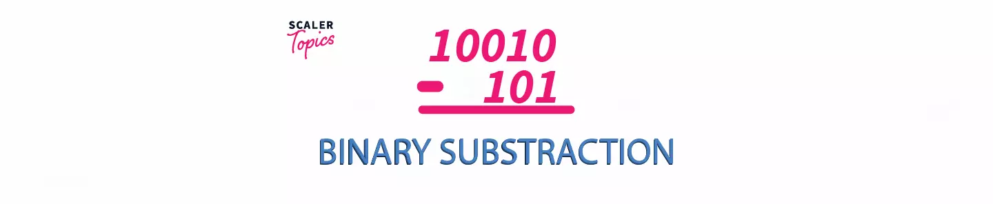 Binary Subtraction - Rules, Examples, Procedure | Scaler Topics